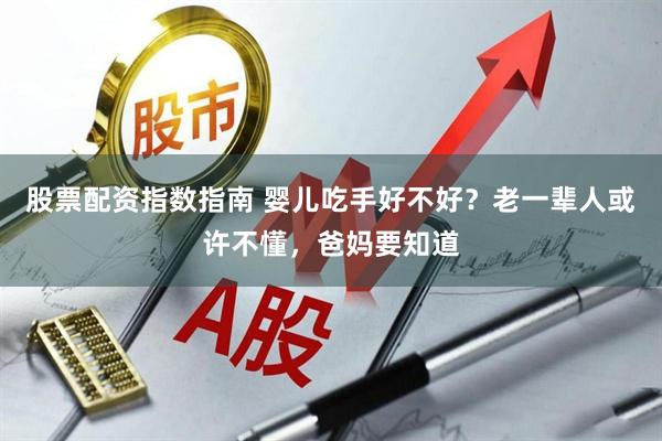 股票配资指数指南 婴儿吃手好不好？老一辈人或许不懂，爸妈要知道