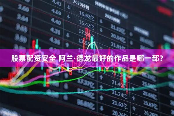 股票配资安全 阿兰·德龙最好的作品是哪一部？