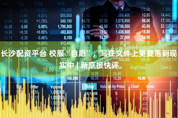 长沙配资平台 校服“自愿”，写在文件上更要落到现实中 | 新京报快评